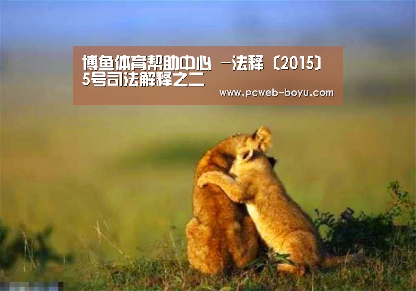 博鱼体育帮助中心 -法释〔2015〕5号司法解释之二(图4) 博鱼体育帮助中心